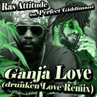 Ganja Love (drunken love weed mix) Ras Attitude feat Perfect Giddimani