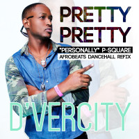 D'vercity - Pretty Pretty (Afrobeat Remix by P Square)