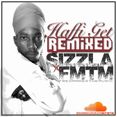 Sizzla x FMTM - Haffi Get Remixed