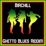 Ghetto Blues Riddim [2006] (Birchill Records)